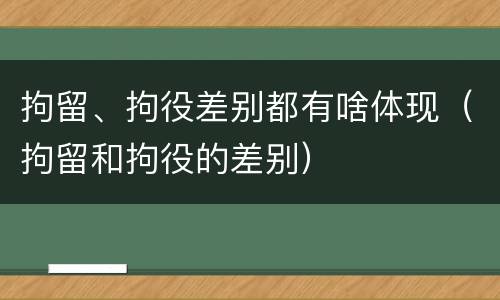 拘留、拘役差别都有啥体现（拘留和拘役的差别）
