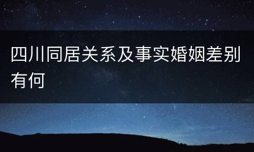 四川同居关系及事实婚姻差别有何