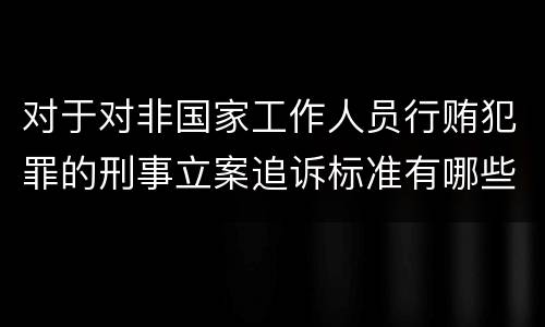 对于对非国家工作人员行贿犯罪的刑事立案追诉标准有哪些