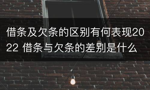 借条及欠条的区别有何表现2022 借条与欠条的差别是什么