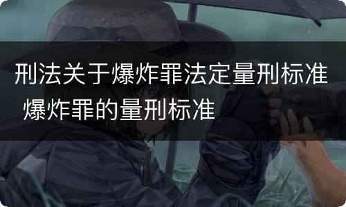 刑法关于爆炸罪法定量刑标准 爆炸罪的量刑标准