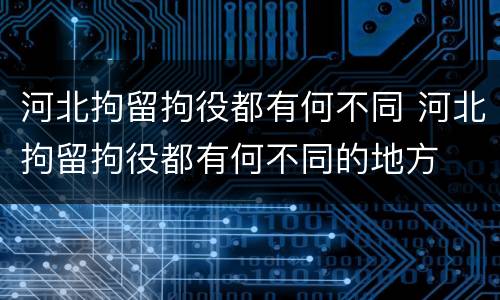 河北拘留拘役都有何不同 河北拘留拘役都有何不同的地方