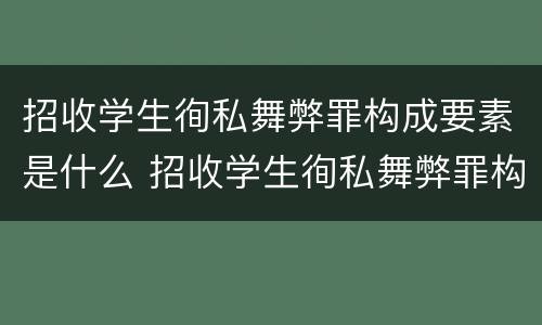 招收学生徇私舞弊罪构成要素是什么 招收学生徇私舞弊罪构成要素是什么意思