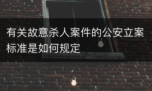 有关故意杀人案件的公安立案标准是如何规定