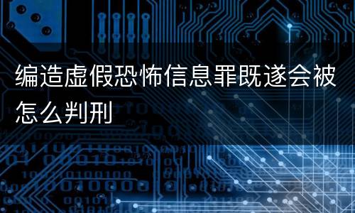 编造虚假恐怖信息罪既遂会被怎么判刑