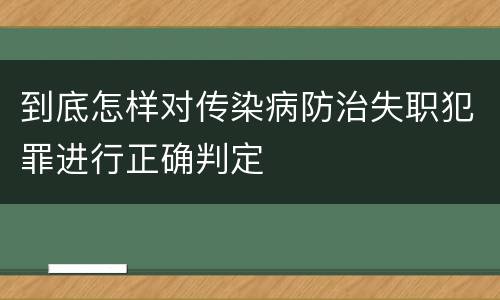 到底怎样对传染病防治失职犯罪进行正确判定