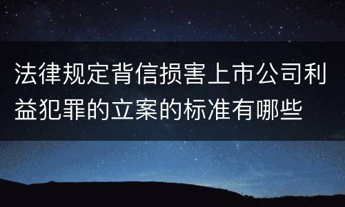 法律规定背信损害上市公司利益犯罪的立案的标准有哪些