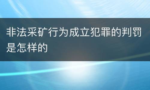 非法采矿行为成立犯罪的判罚是怎样的