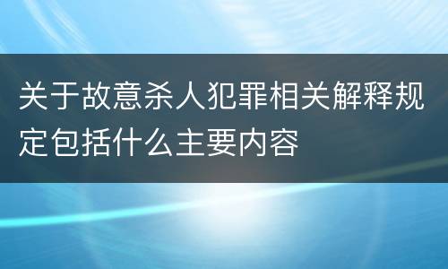 关于故意杀人犯罪相关解释规定包括什么主要内容