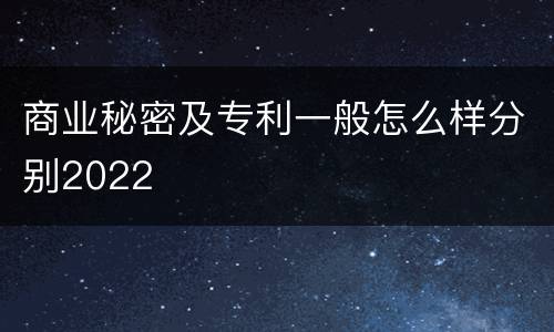 商业秘密及专利一般怎么样分别2022