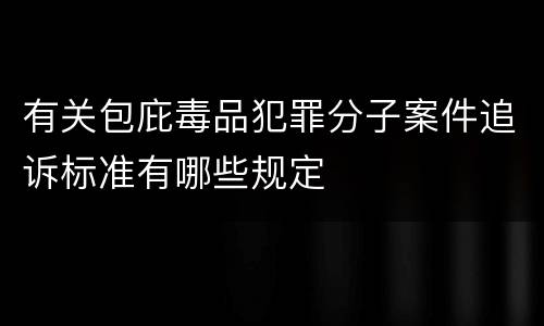 有关包庇毒品犯罪分子案件追诉标准有哪些规定