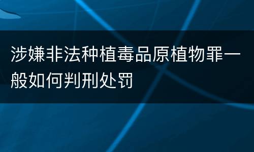 涉嫌非法种植毒品原植物罪一般如何判刑处罚
