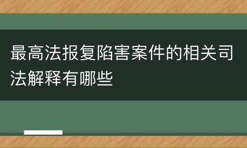 最高法报复陷害案件的相关司法解释有哪些
