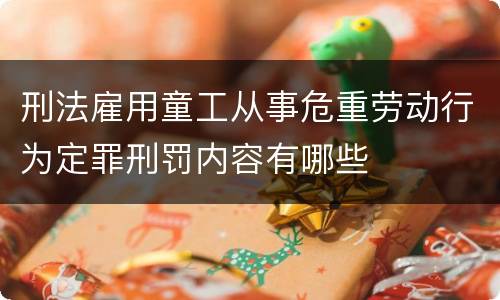 刑法雇用童工从事危重劳动行为定罪刑罚内容有哪些