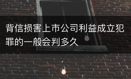 背信损害上市公司利益成立犯罪的一般会判多久