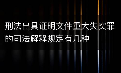 刑法出具证明文件重大失实罪的司法解释规定有几种