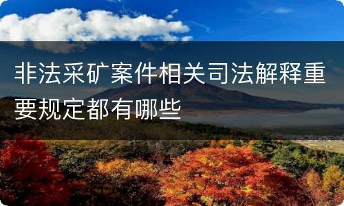 非法采矿案件相关司法解释重要规定都有哪些