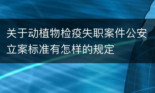 关于动植物检疫失职案件公安立案标准有怎样的规定