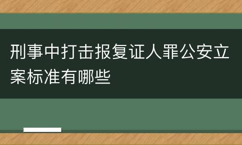 刑事中打击报复证人罪公安立案标准有哪些