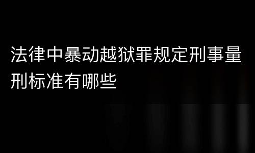 法律中暴动越狱罪规定刑事量刑标准有哪些