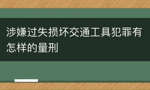 涉嫌过失损坏交通工具犯罪有怎样的量刑