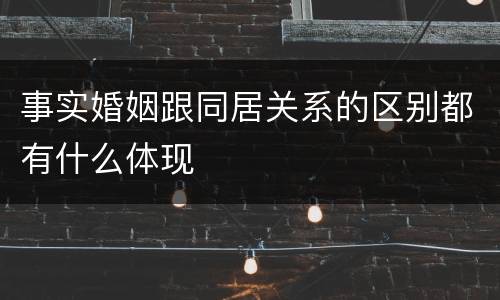 事实婚姻跟同居关系的区别都有什么体现