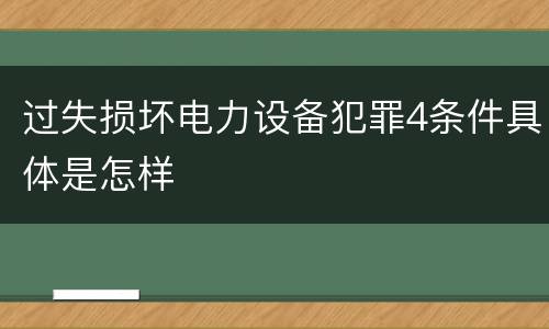 过失损坏电力设备犯罪4条件具体是怎样
