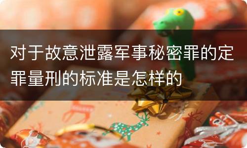 对于故意泄露军事秘密罪的定罪量刑的标准是怎样的