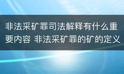 非法采矿罪司法解释有什么重要内容 非法采矿罪的矿的定义