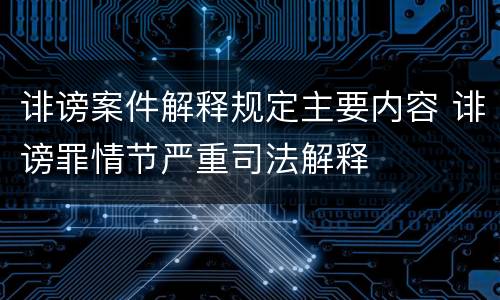 诽谤案件解释规定主要内容 诽谤罪情节严重司法解释