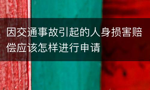 因交通事故引起的人身损害赔偿应该怎样进行申请