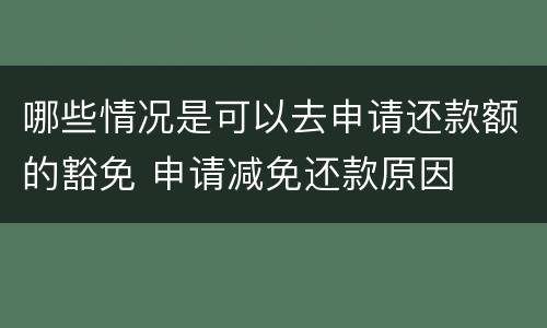 哪些情况是可以去申请还款额的豁免 申请减免还款原因
