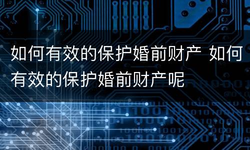 如何有效的保护婚前财产 如何有效的保护婚前财产呢