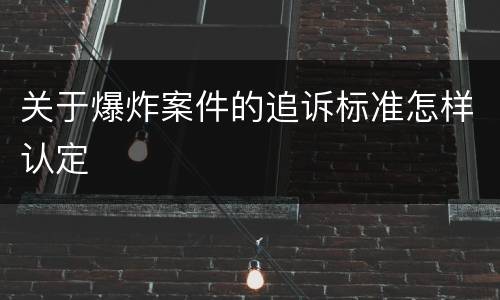 关于爆炸案件的追诉标准怎样认定