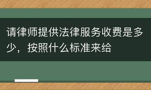 请律师提供法律服务收费是多少，按照什么标准来给