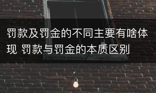 罚款及罚金的不同主要有啥体现 罚款与罚金的本质区别