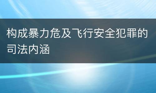 构成暴力危及飞行安全犯罪的司法内涵