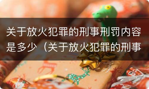关于放火犯罪的刑事刑罚内容是多少（关于放火犯罪的刑事刑罚内容是多少章）