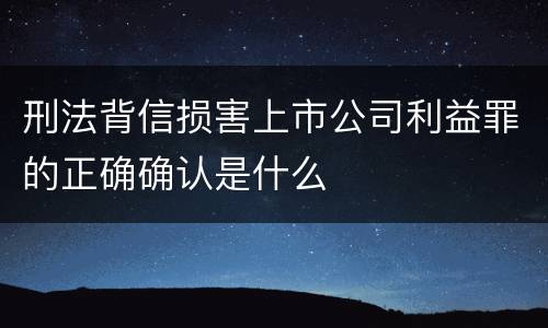 刑法背信损害上市公司利益罪的正确确认是什么