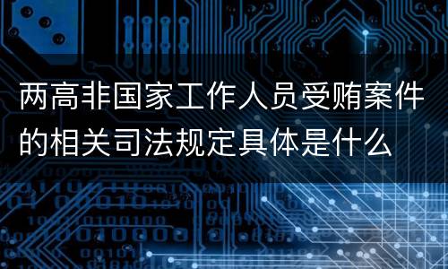 两高非国家工作人员受贿案件的相关司法规定具体是什么