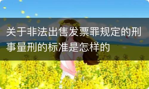 关于非法出售发票罪规定的刑事量刑的标准是怎样的