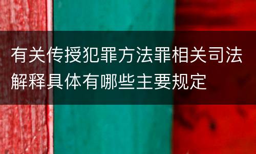 有关传授犯罪方法罪相关司法解释具体有哪些主要规定