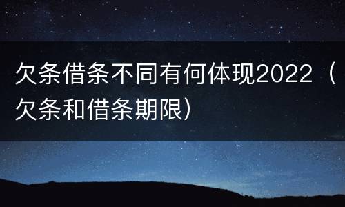 欠条借条不同有何体现2022（欠条和借条期限）