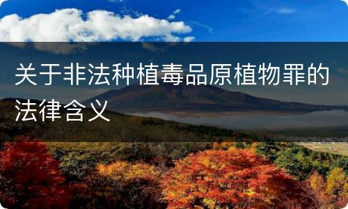关于非法种植毒品原植物罪的法律含义