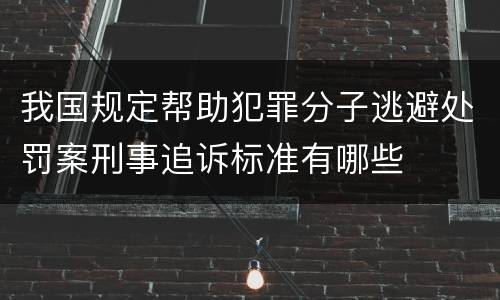 我国规定帮助犯罪分子逃避处罚案刑事追诉标准有哪些