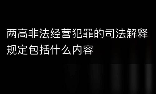两高非法经营犯罪的司法解释规定包括什么内容