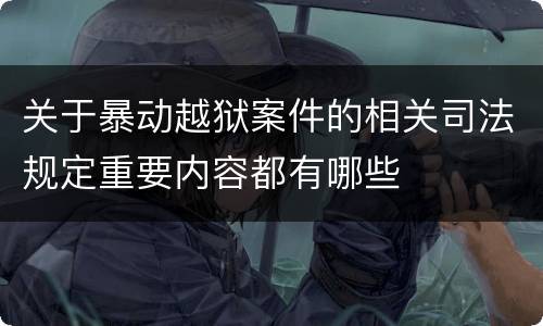 关于暴动越狱案件的相关司法规定重要内容都有哪些