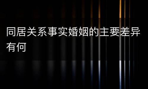 同居关系事实婚姻的主要差异有何
