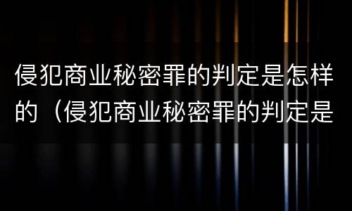 侵犯商业秘密罪的判定是怎样的（侵犯商业秘密罪的判定是怎样的处罚）