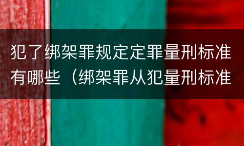 犯了绑架罪规定定罪量刑标准有哪些（绑架罪从犯量刑标准）